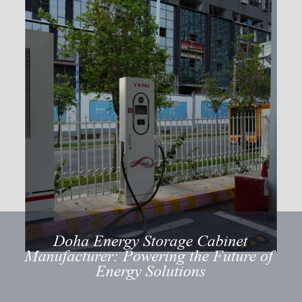 Doha Energy Storage Cabinet Manufacturer: Powering the Future of Energy Solutions